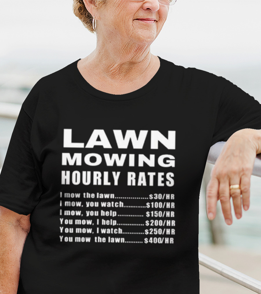 Lawn Mowing Hourly Rates I Mow You Watch You Help You Mow You Watch You Mow I Help T-Shirt