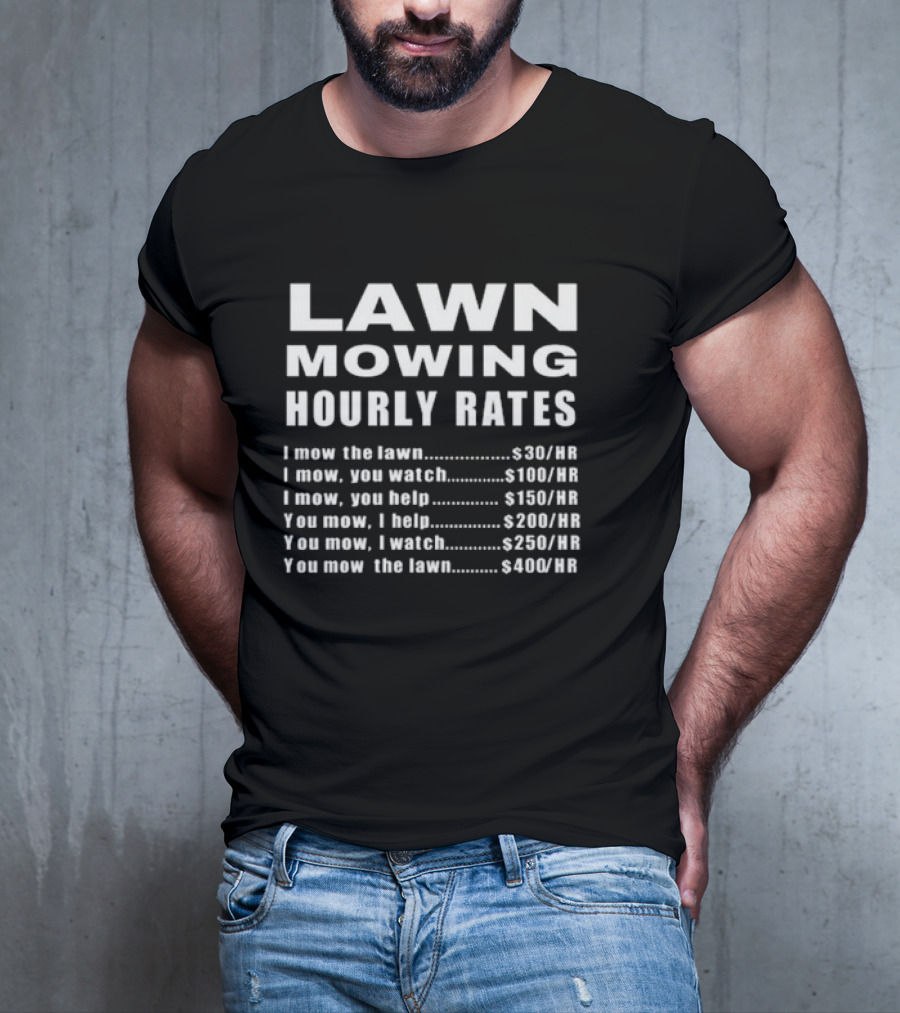 Lawn Mowing Hourly Rates I Mow You Watch You Help You Mow You Watch You Mow I Help T-Shirt