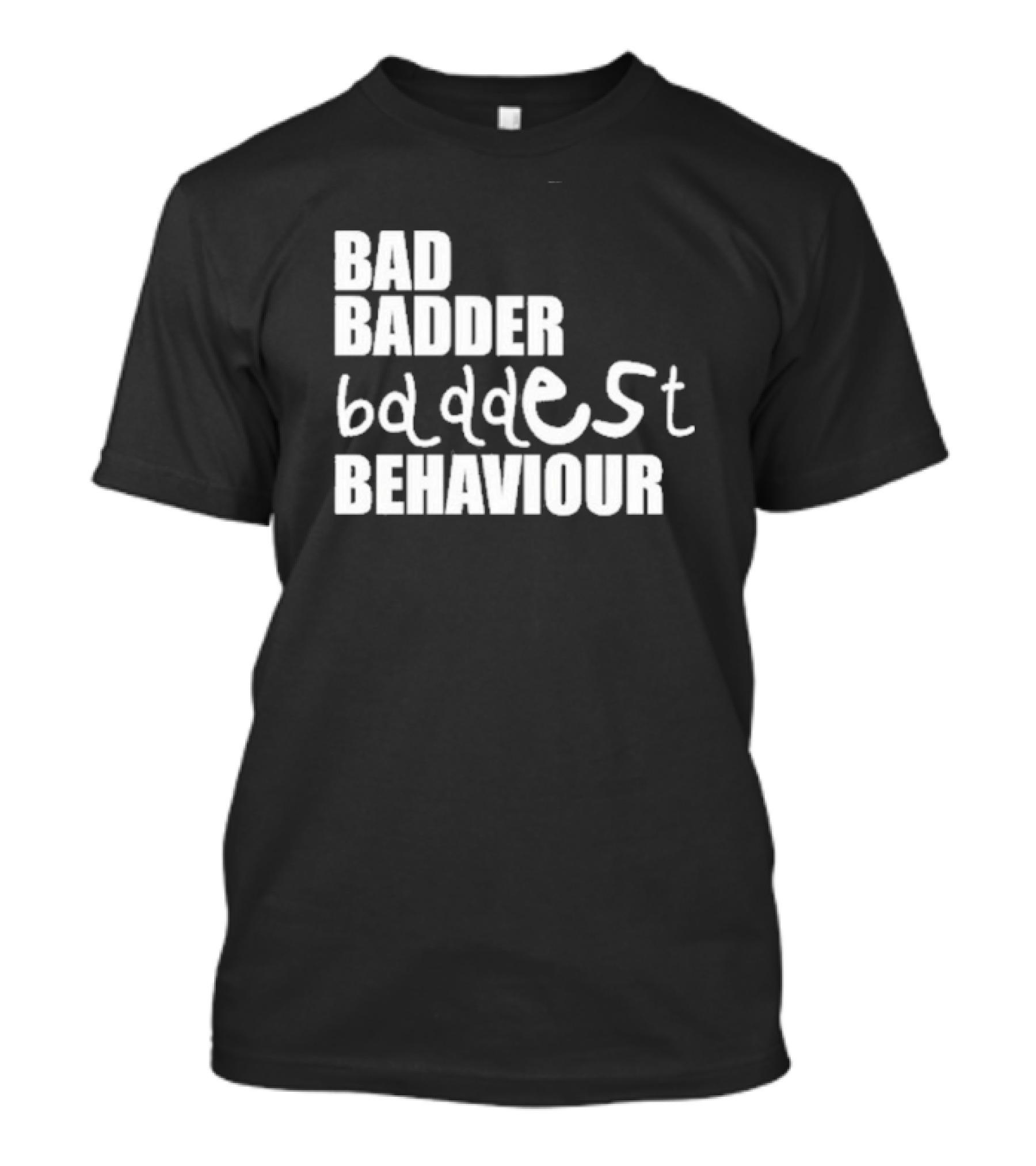 Bad Badder Baddest Behaviour T-Shirt