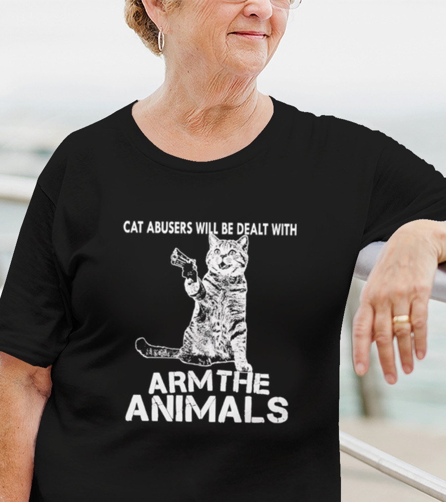 Cat Abusers Will Be Dealt With Arm The Animals Cat T-Shirt