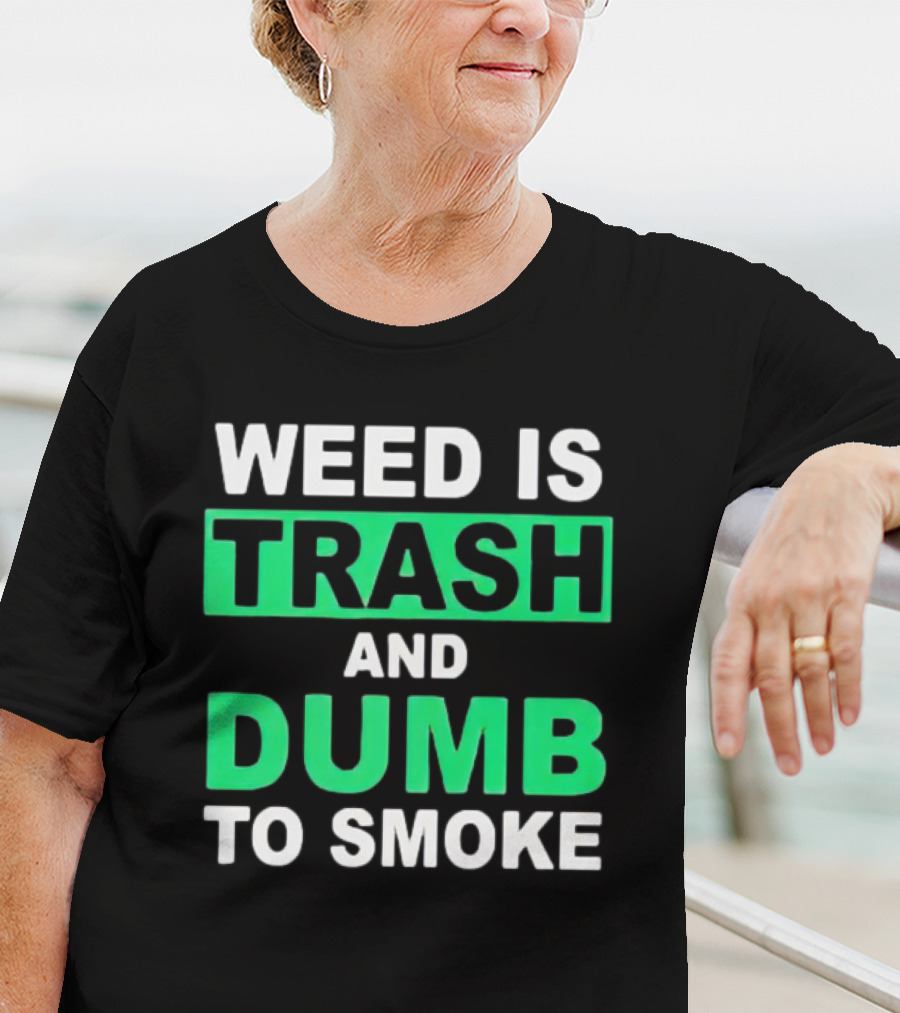 Weed Is Trash And Dumb To Smoke T-Shirt