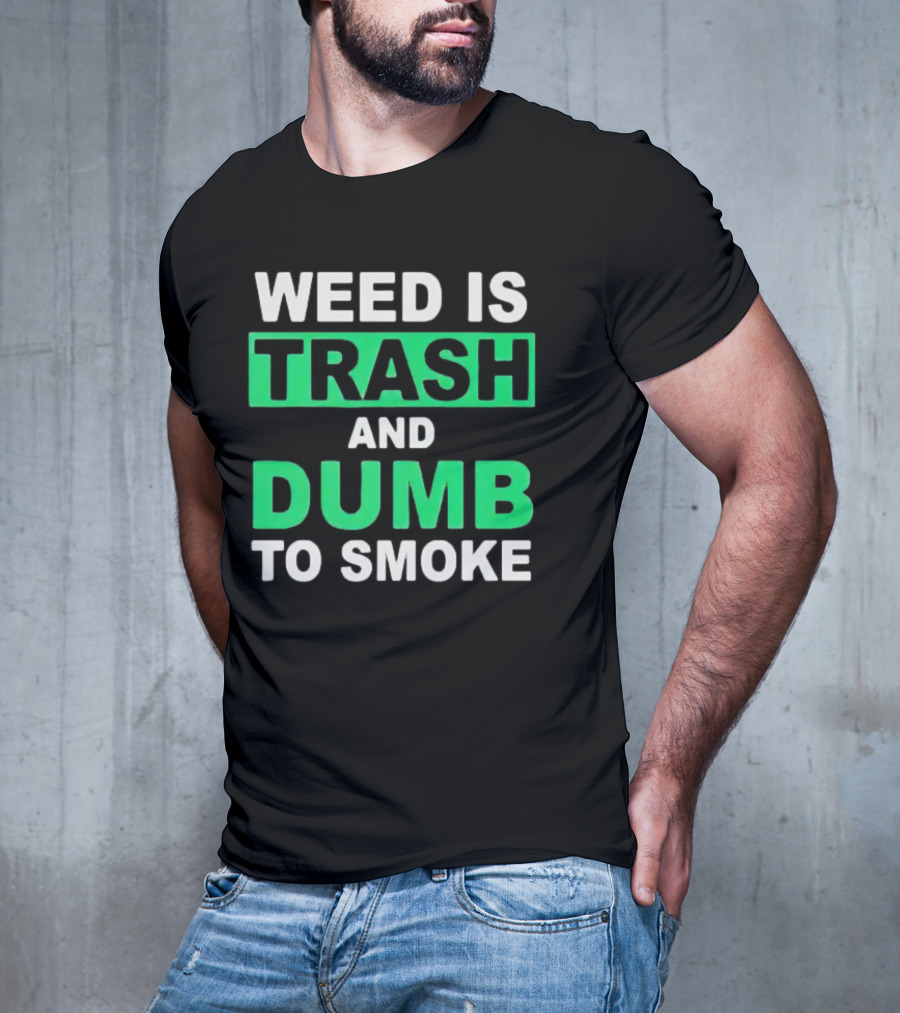 Weed Is Trash And Dumb To Smoke T-Shirt