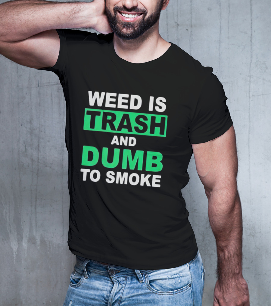 Weed Is Trash And Dumb To Smoke T-Shirt