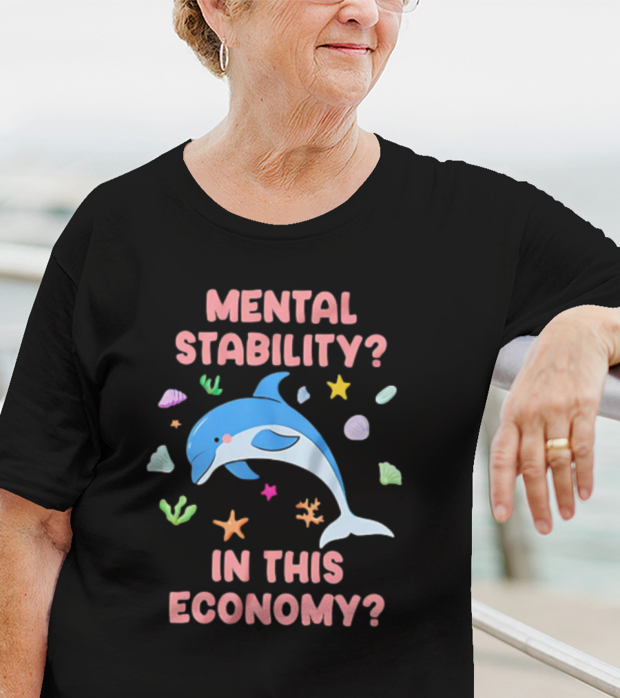Mental Stability Dolphin In This Economy T-Shirt