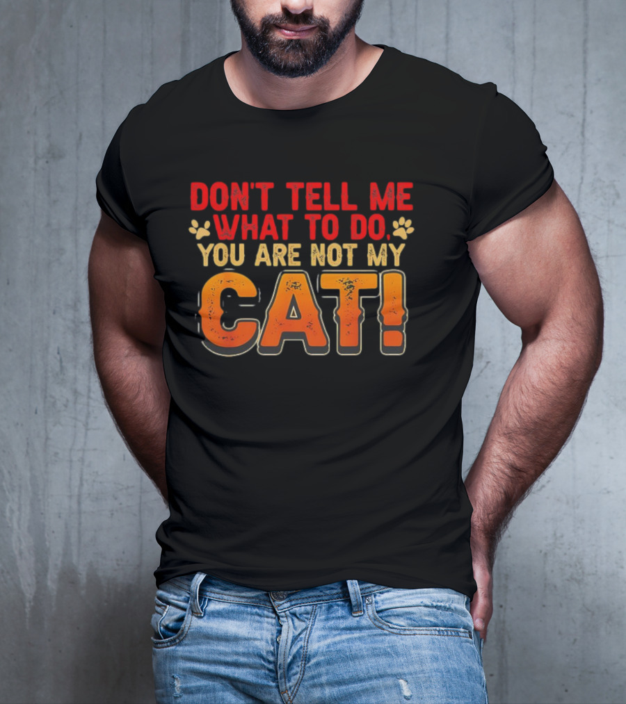 Don't Tell Me What To Do You Are Not My Cat Paw Print Humor T-Shirt