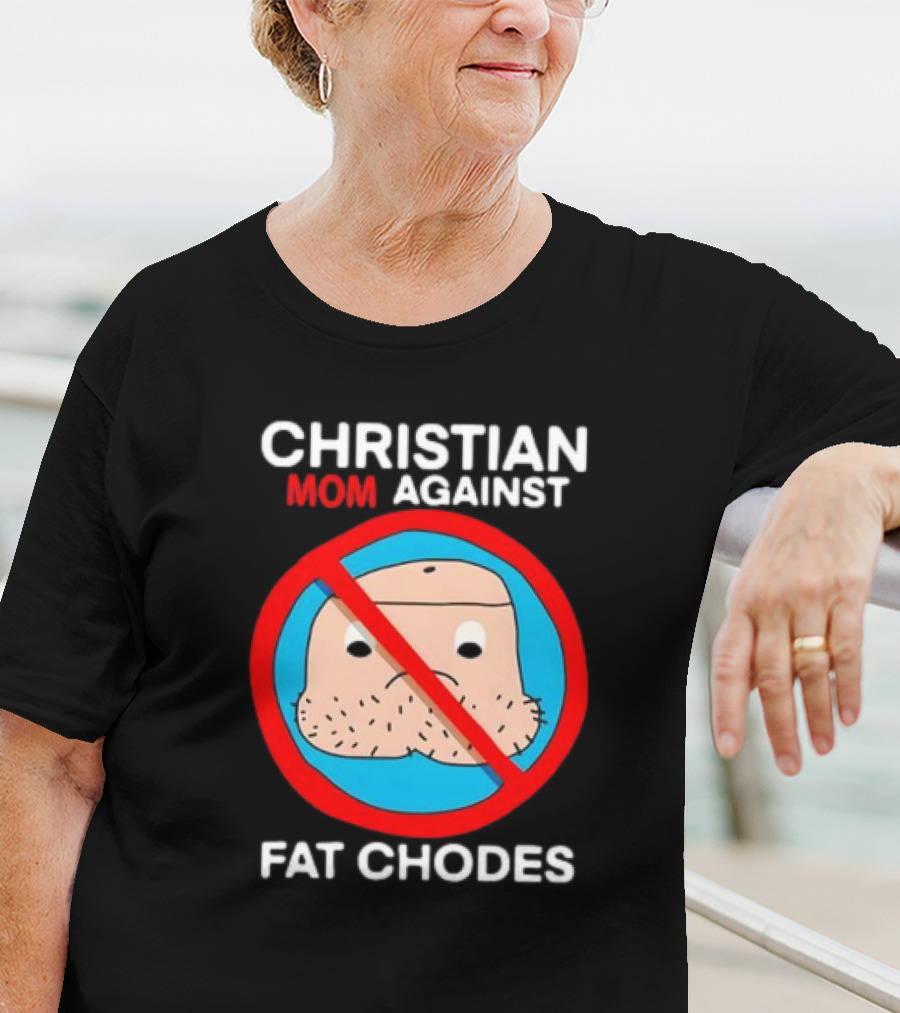 Christian Mom Against Fat Chodes No T-Shirt