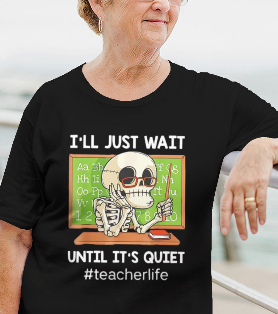 I'LL JUST WAIT UNTIL IT'S QUIET SKELETON TEACHERLIFE CLASSROOM BLACKBOARD T-Shirt