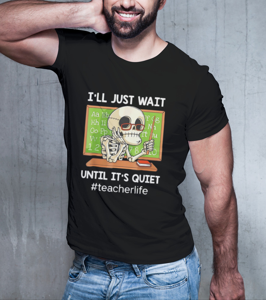 I'LL JUST WAIT UNTIL IT'S QUIET SKELETON TEACHERLIFE CLASSROOM BLACKBOARD T-Shirt