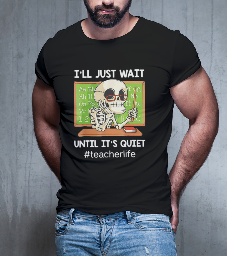 I'LL JUST WAIT UNTIL IT'S QUIET SKELETON TEACHERLIFE CLASSROOM BLACKBOARD T-Shirt