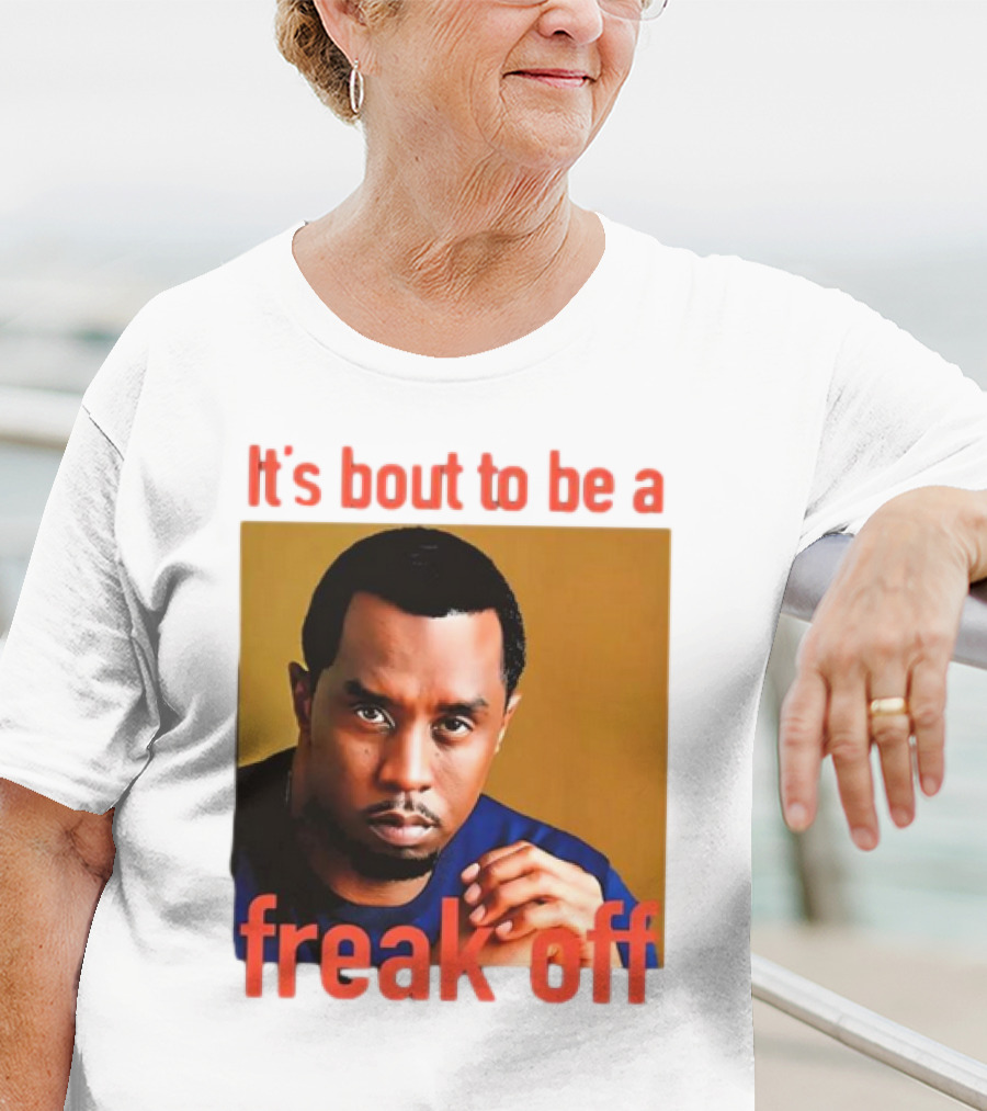 It's Bout To Be A Freak Off Diddy Face T-Shirt