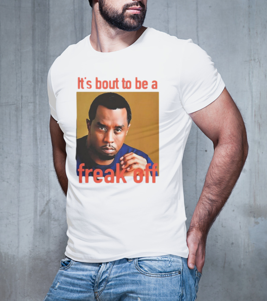 It's Bout To Be A Freak Off Diddy Face T-Shirt