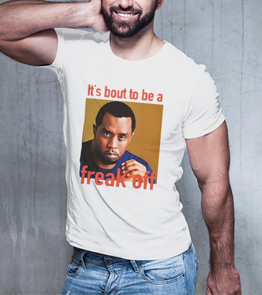 It's Bout To Be A Freak Off Diddy Face T-Shirt