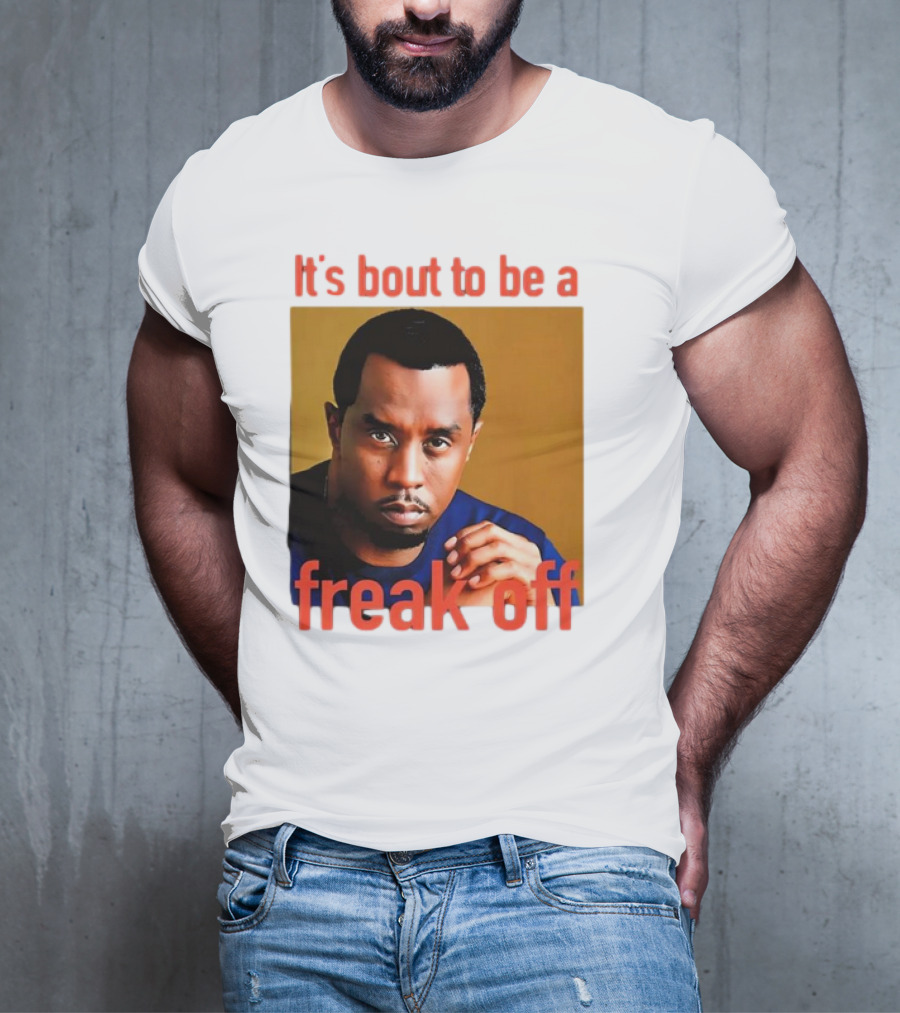 It's Bout To Be A Freak Off Diddy Face T-Shirt