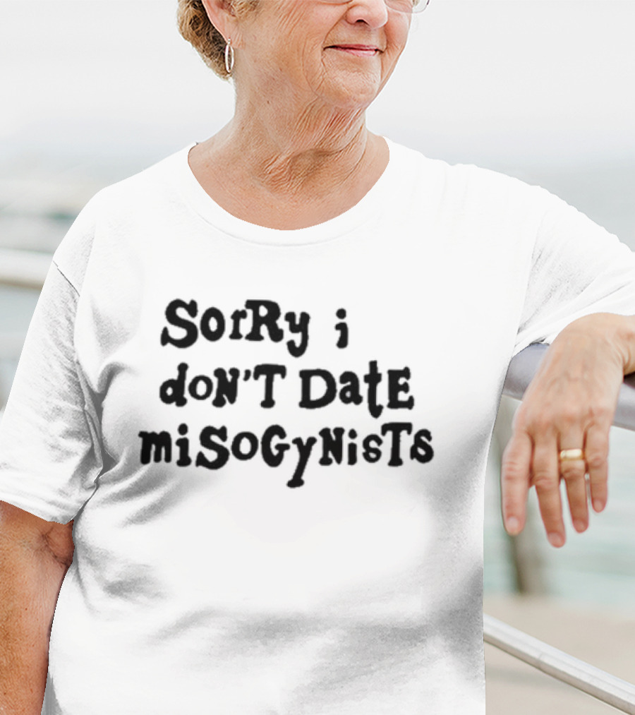 Sorry I Don’t Date Misogynists T-Shirt