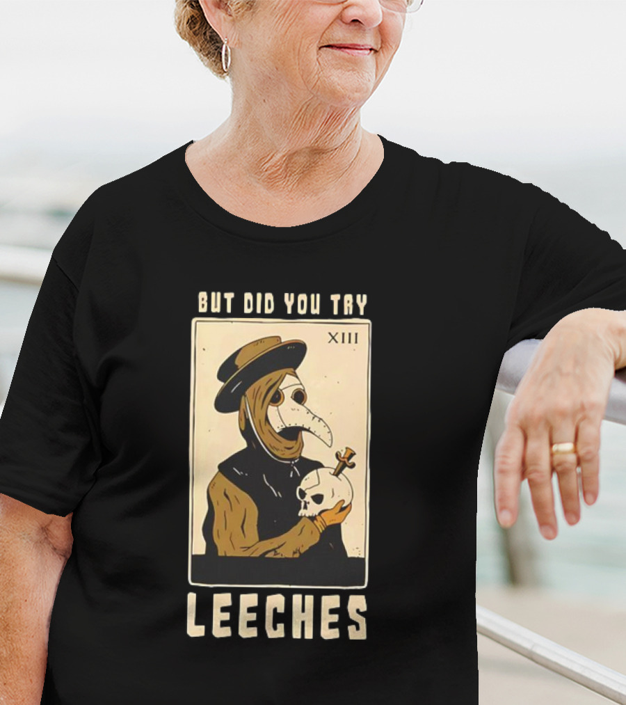 But Did You Try Leeches Doctor Middle Age Medicine Plague Mask Skull T-Shirt