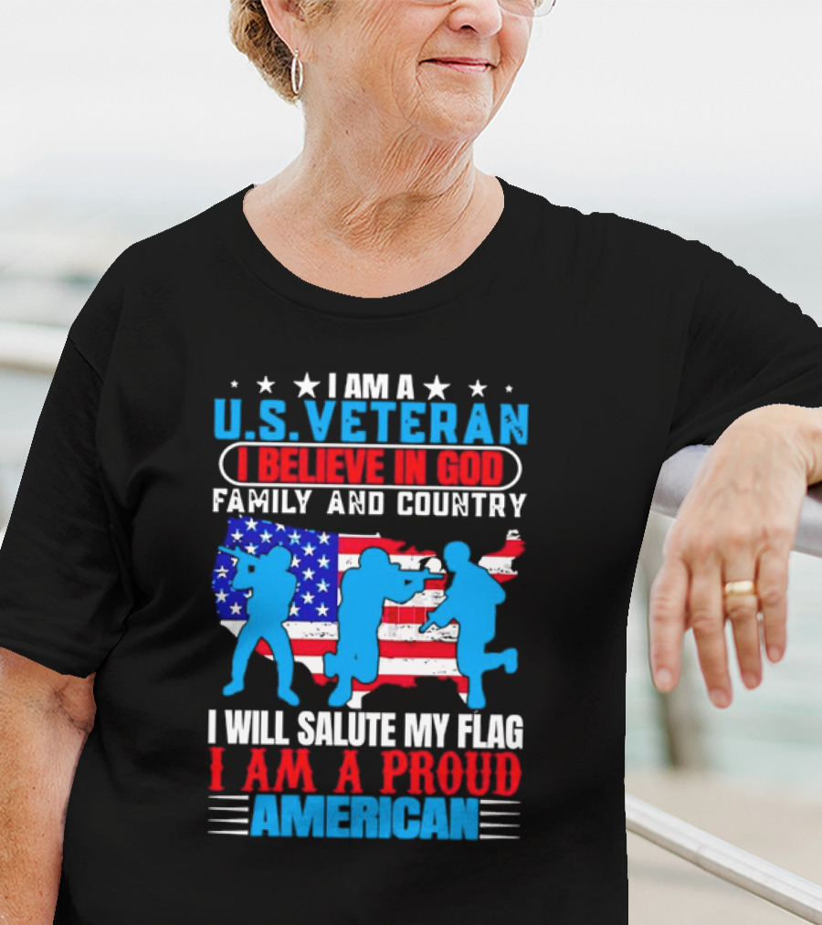 I Am A U.S. Veteran I Believe In God Family And Country I Will Salute My Flag I Am A Proud American T-Shirt