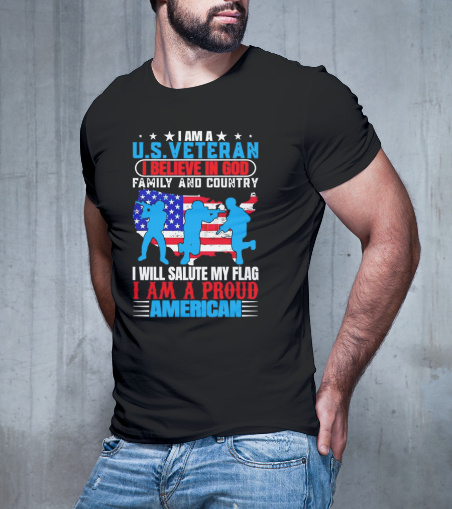 I Am A U.S. Veteran I Believe In God Family And Country I Will Salute My Flag I Am A Proud American T-Shirt
