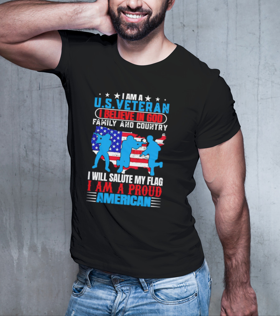 I Am A U.S. Veteran I Believe In God Family And Country I Will Salute My Flag I Am A Proud American T-Shirt