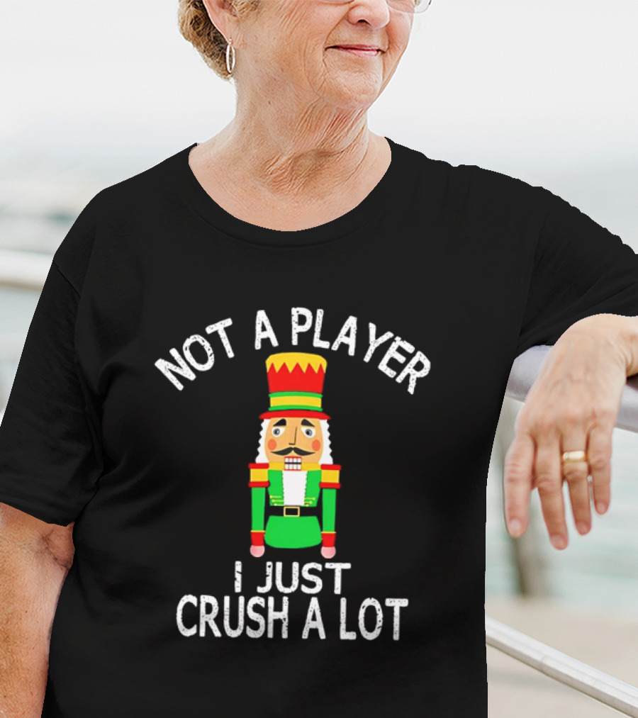 Nutcracker Not A Player I Just Crush A Lot Christmas T-Shirt