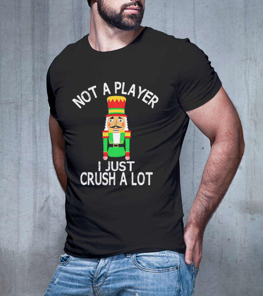 Nutcracker Not A Player I Just Crush A Lot Christmas T-Shirt