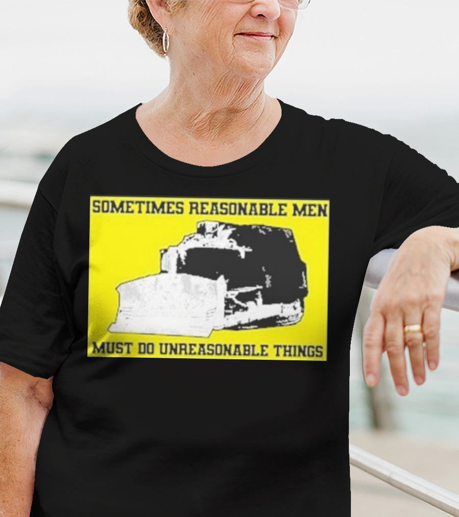 Sometimes Reasonable Men Must Do Unreasonable Things Killdozer T-Shirt