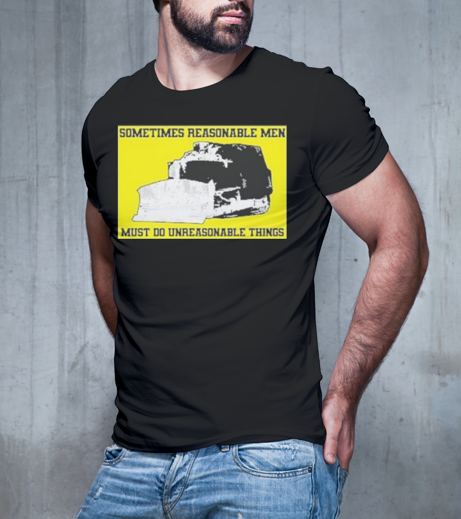 Sometimes Reasonable Men Must Do Unreasonable Things Killdozer T-Shirt