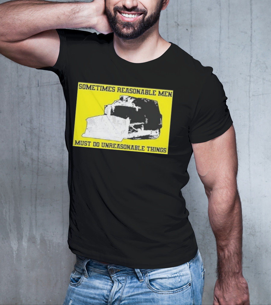Sometimes Reasonable Men Must Do Unreasonable Things Killdozer T-Shirt