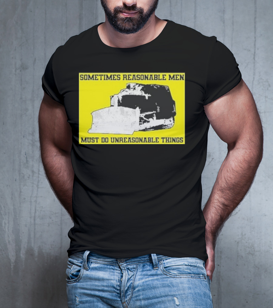 Sometimes Reasonable Men Must Do Unreasonable Things Killdozer T-Shirt