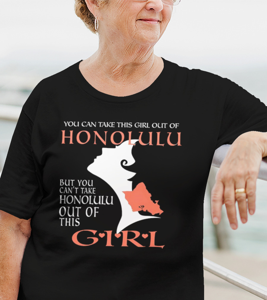 You Can Take This Girl Out Of Honolulu But You Can’t Take Honolulu Out Of This Girl Hawaiian Map T-Shirt