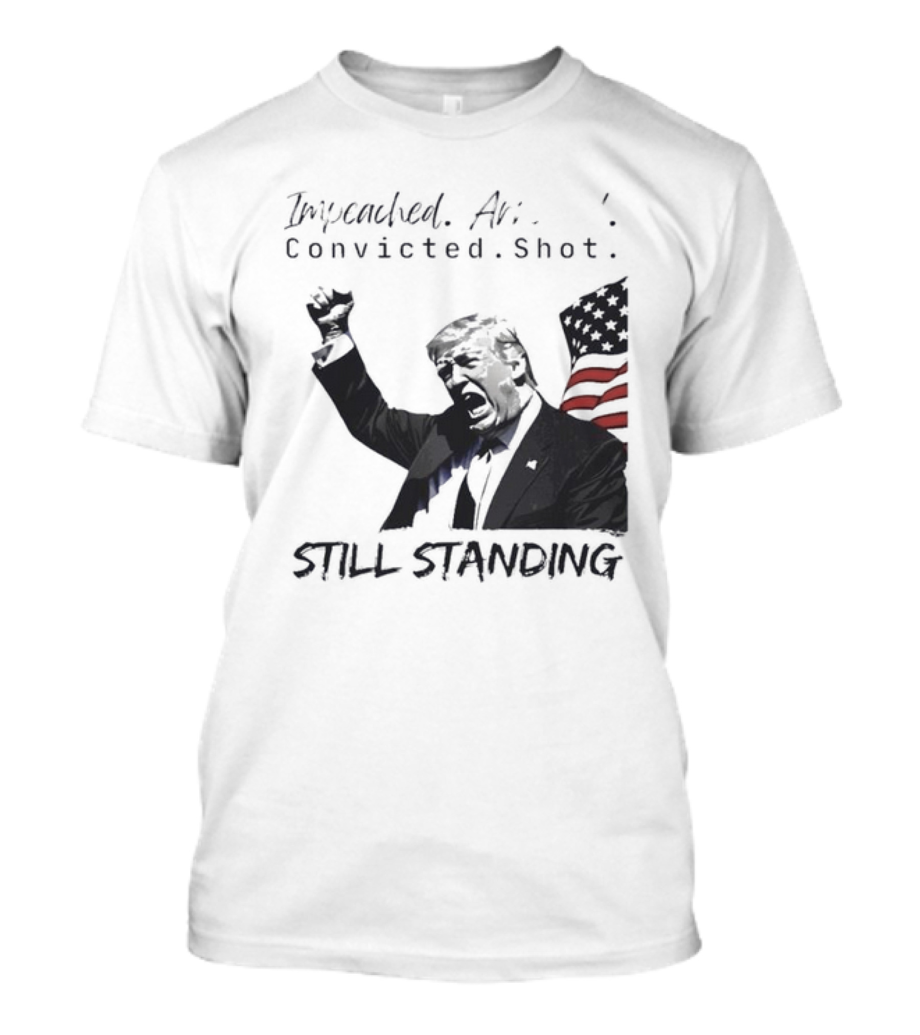 Impeached Arrested Convicted Shot Still Standing T-Shirt