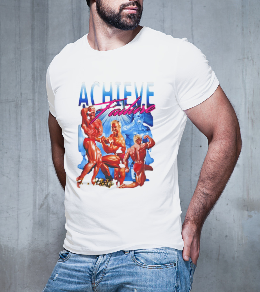 Achieve Failure Tom Platz Bodybuilding Motivation T-Shirt