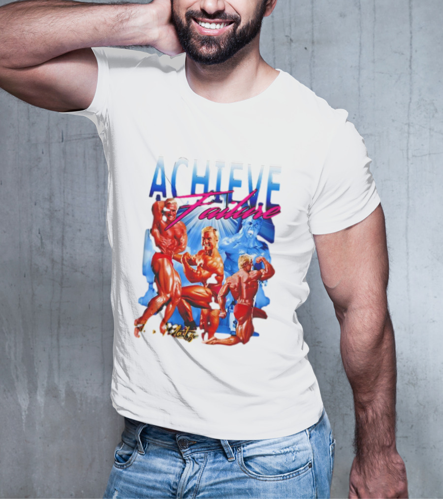 Achieve Failure Tom Platz Bodybuilding Motivation T-Shirt