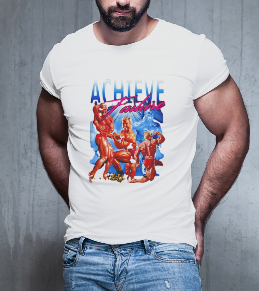 Achieve Failure Tom Platz Bodybuilding Motivation T-Shirt