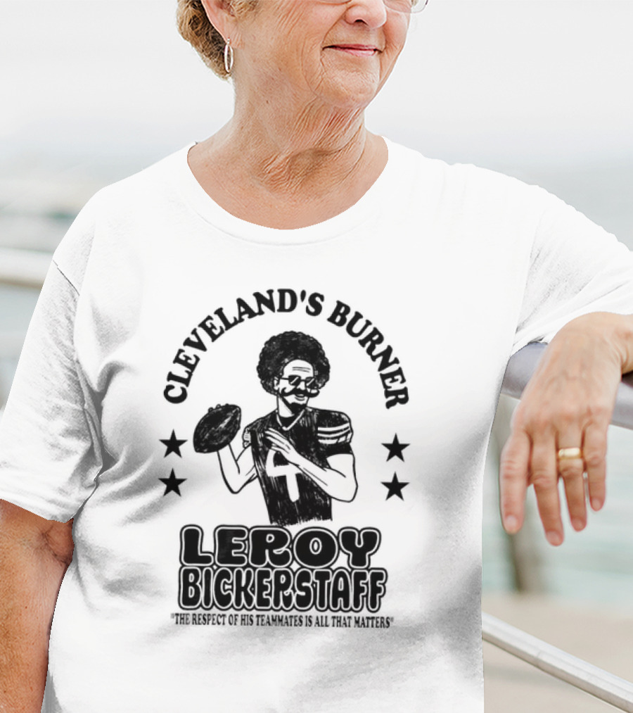 Cleveland's Burner Leroy Bickerstaff The Respect Of His Teammates Is All That Matters T-Shirt