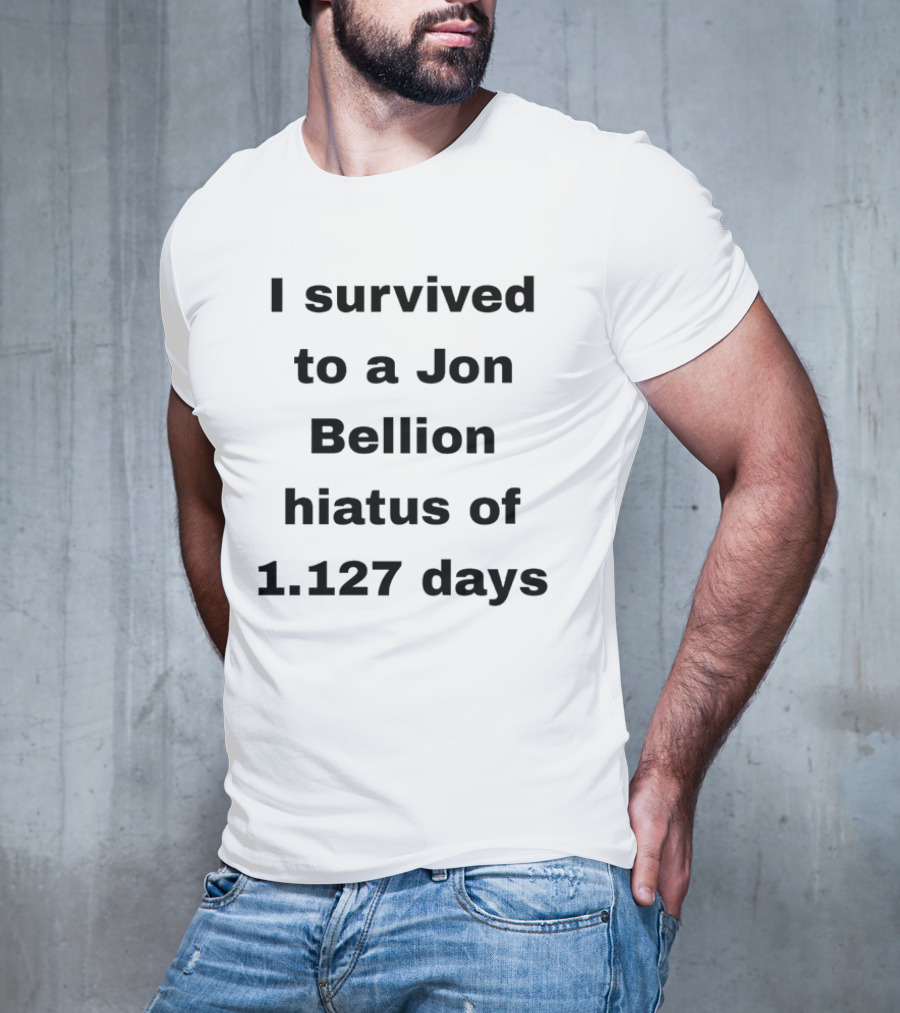 I Survived A Jon Bellion Hiatus Of 1,127 Days T-Shirt