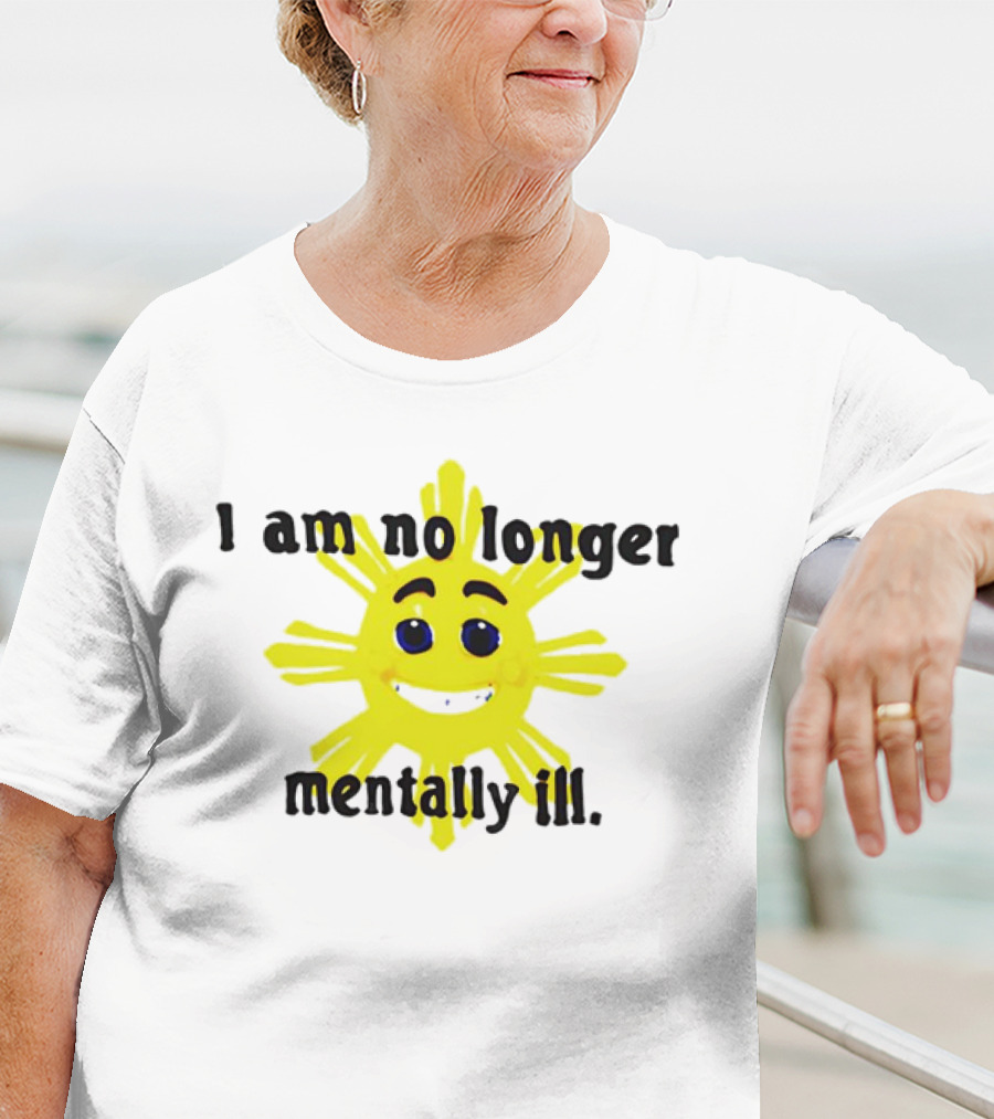 I Am No Longer Mentally Ill Sun T-Shirt