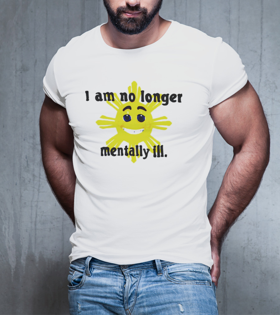 I Am No Longer Mentally Ill Sun T-Shirt