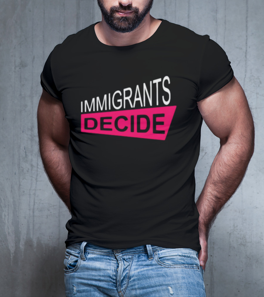 IMMIGRANTS DECIDE T-Shirt