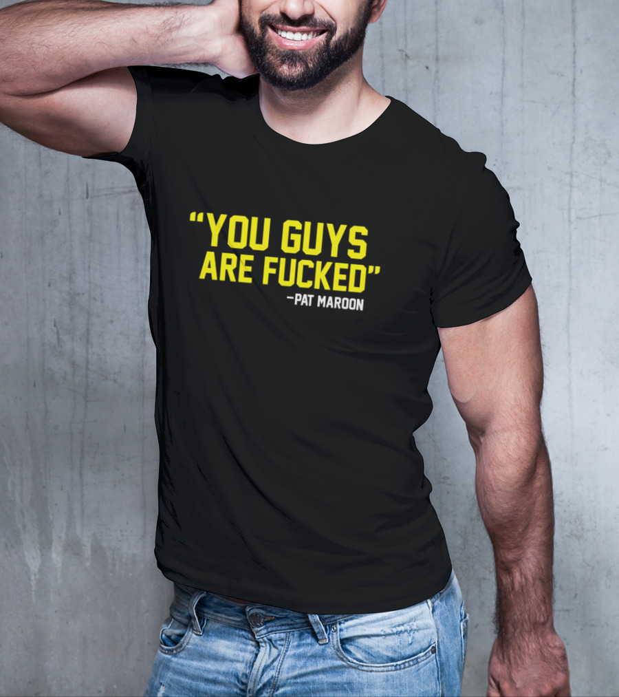 Pat Maroon Quote You Guys Are Fcked T-Shirt