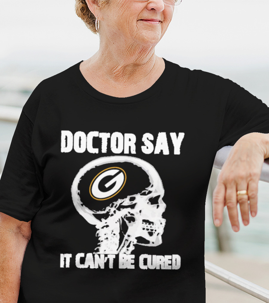 Doctor Say It Can't Be Cured Green Bay Packers Skull T-Shirt