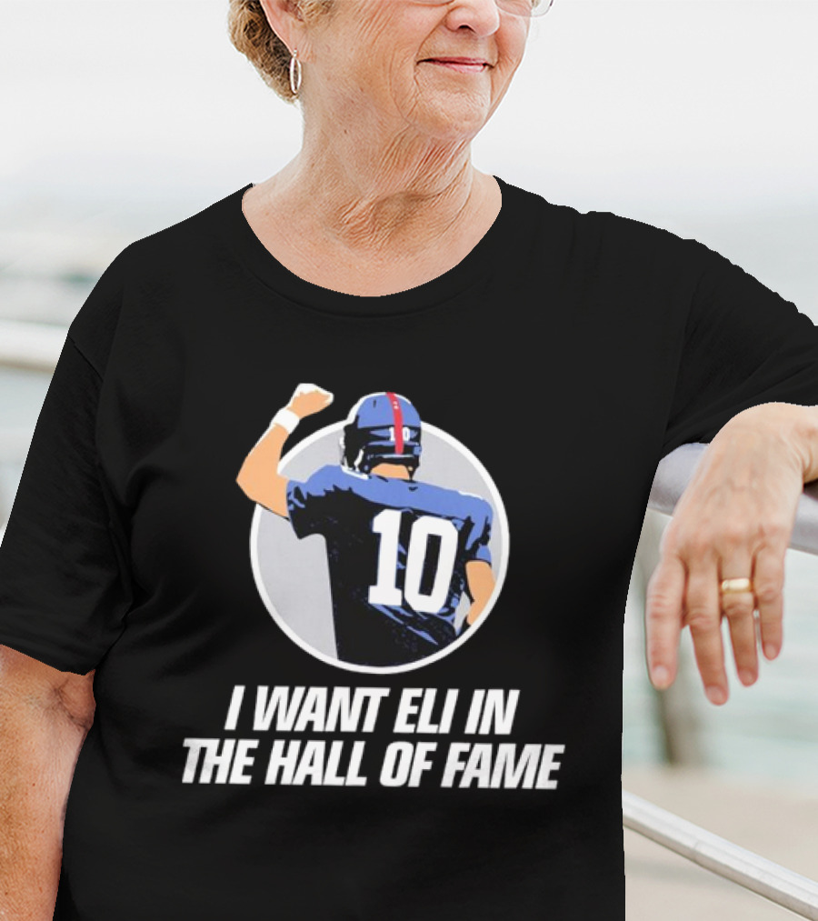 Eli Manning I Want Eli In The Hall Of Fame T-Shirt
