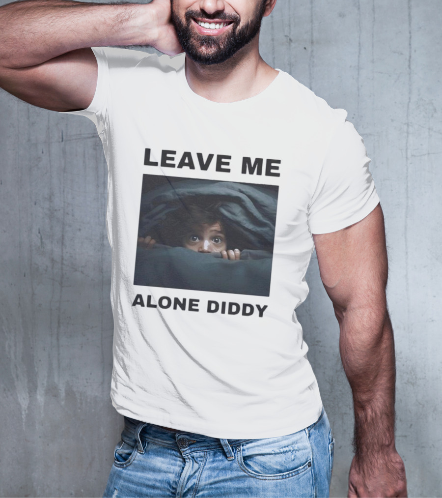 LEAVE ME ALONE DIDDY PEEKING UNDER COVERS FUNNY T-Shirt