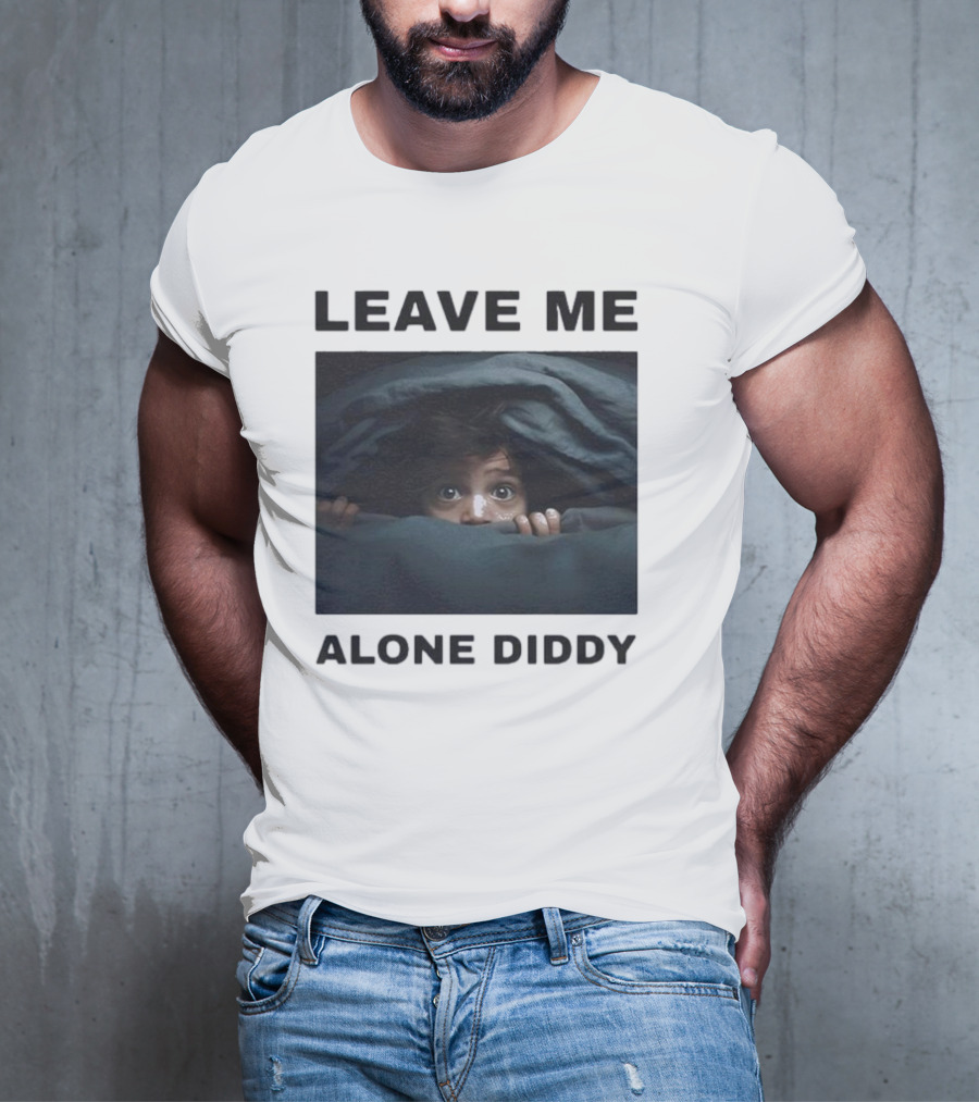 LEAVE ME ALONE DIDDY PEEKING UNDER COVERS FUNNY T-Shirt