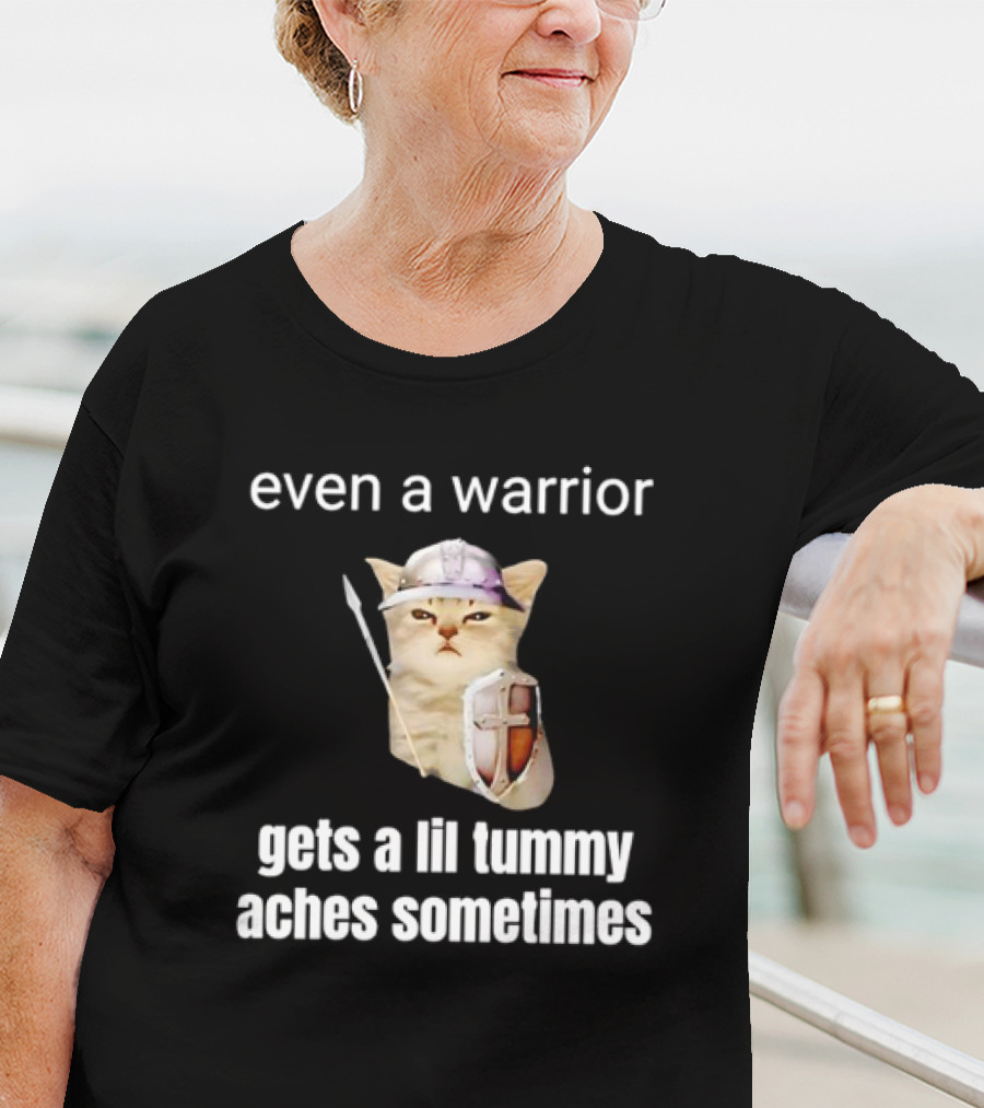 Even A Warrior Cat Gets A Lil Tummy Aches Sometimes T-Shirt