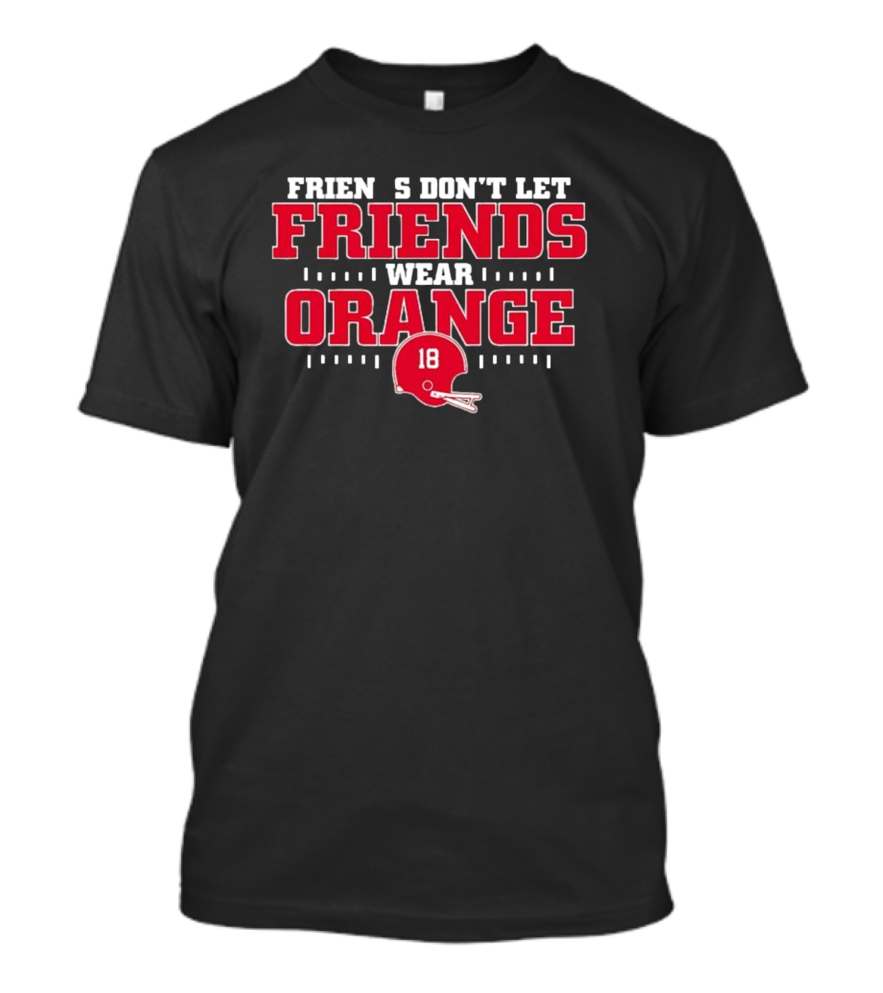 Friends Don’t Let Friends Wear Orange Football Helmet 18 T-Shirt