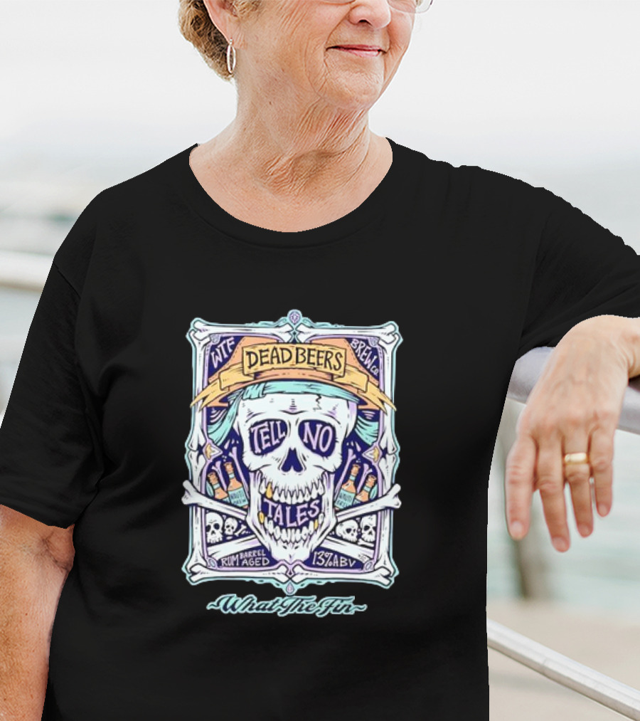 Dead Beers Skull Tell No Tales What The Fin Rum Barrel Aged 13% ABV T-Shirt