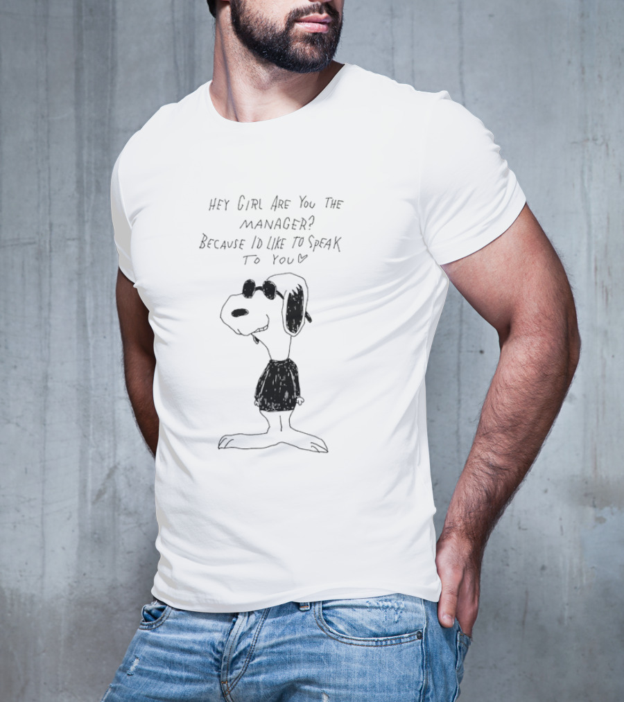 Snoopy Hey Girl Are You The Manager Because I'd Like To Speak To You T-Shirt