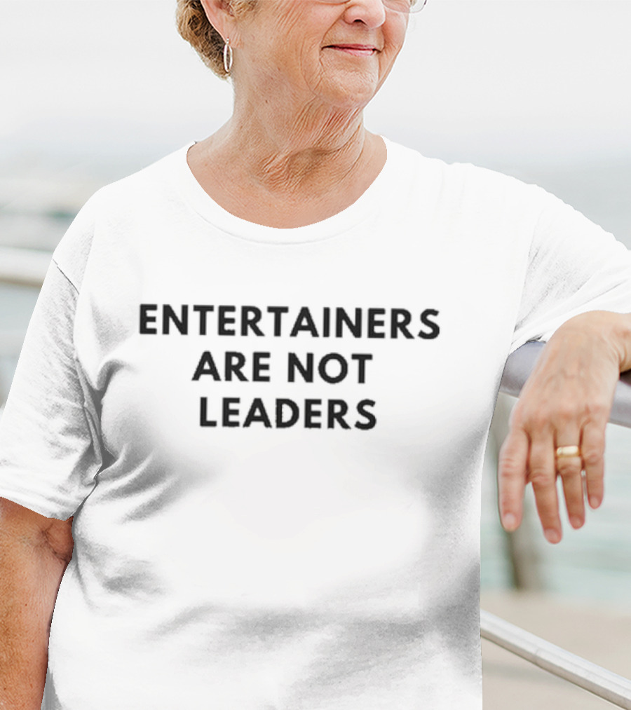 Entertainers Are Not Leaders T-Shirt
