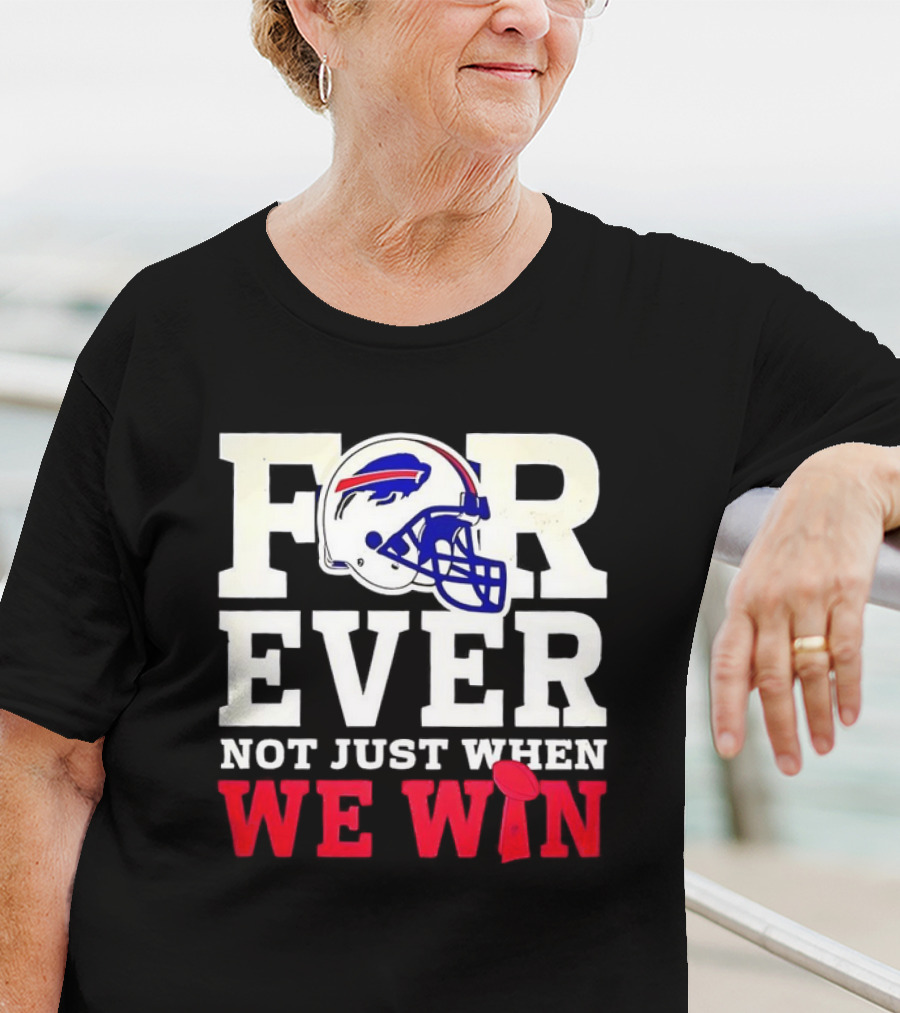 Buffalo Bills Forever Loyalty Not Just When We Win Helmet T-Shirt