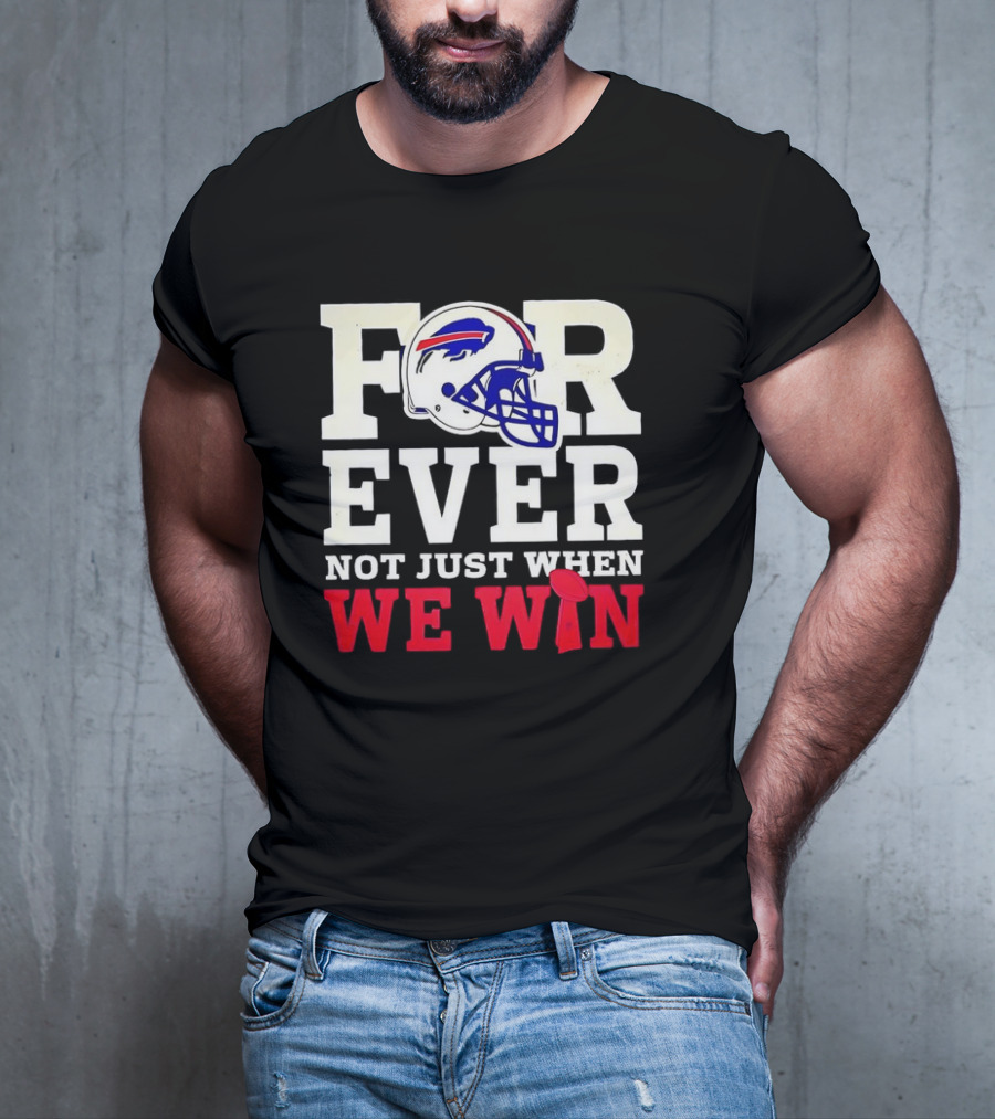 Buffalo Bills Forever Loyalty Not Just When We Win Helmet T-Shirt